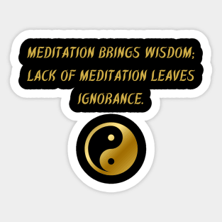 Meditation Brings Wisdom; Lack of Meditation Leaves Ignorance. Sticker